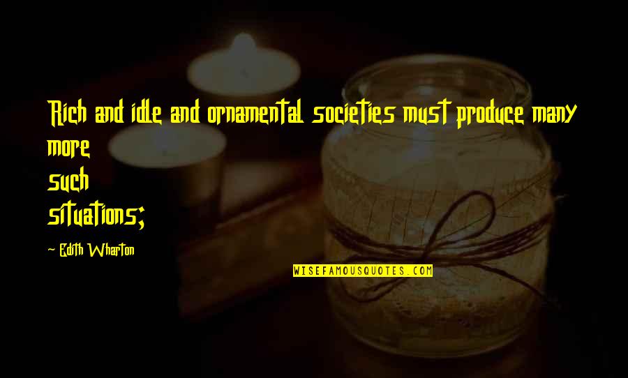 Attars Transcripts Quotes By Edith Wharton: Rich and idle and ornamental societies must produce