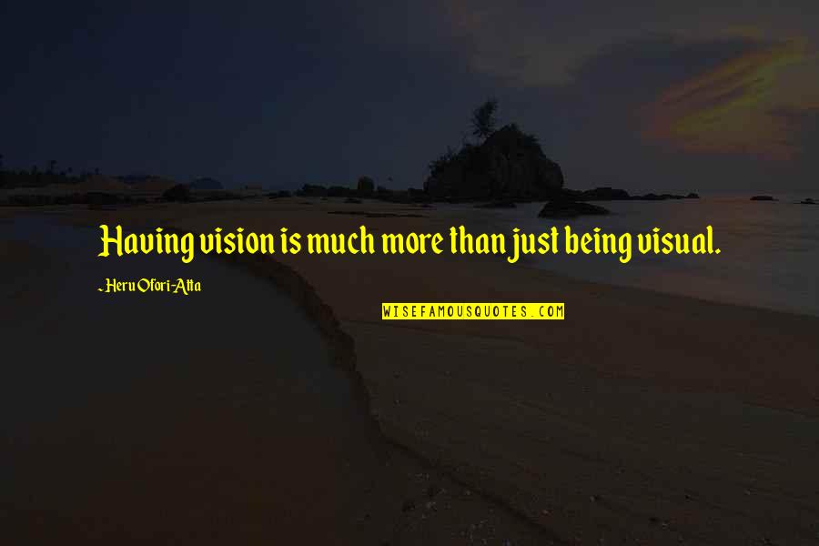 Atta's Quotes By Heru Ofori-Atta: Having vision is much more than just being Atta's Quotes By Heru Ofori-Atta: Having vision is much more than just being