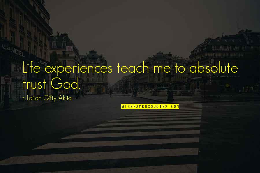 Atta's Quotes By Lailah Gifty Akita: Life experiences teach me to absolute trust God. Atta's Quotes By Lailah Gifty Akita: Life experiences teach me to absolute trust God.