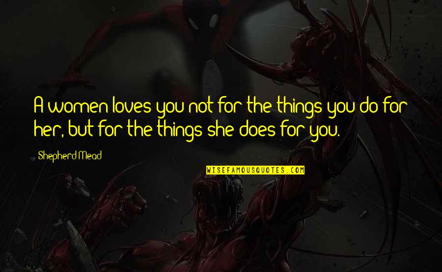 Attatched Quotes By Shepherd Mead: A women loves you not for the things