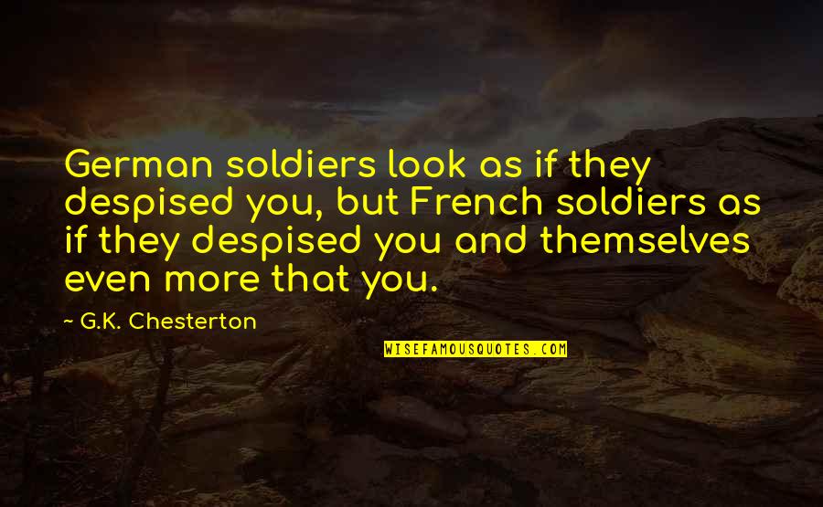 Attaullah Essa Quotes By G.K. Chesterton: German soldiers look as if they despised you,