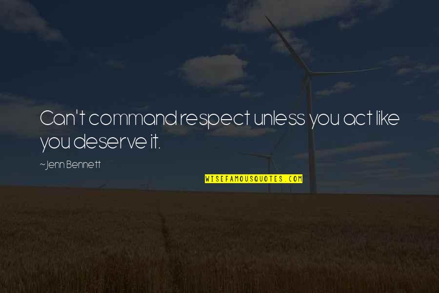 Attaullah Shah Bukhari Quotes By Jenn Bennett: Can't command respect unless you act like you Attaullah Shah Bukhari Quotes By Jenn Bennett: Can't command respect unless you act like you