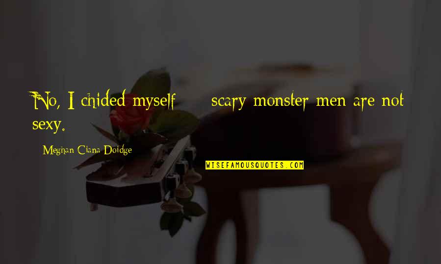 Attaullah Shah Bukhari Quotes By Meghan Ciana Doidge: No, I chided myself - scary monster men Attaullah Shah Bukhari Quotes By Meghan Ciana Doidge: No, I chided myself - scary monster men