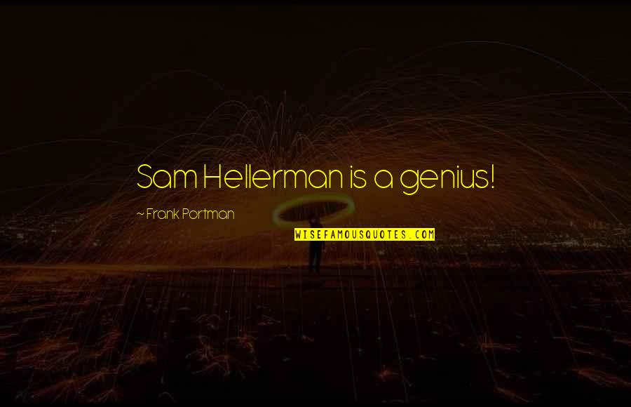Attaway Appeal Quotes By Frank Portman: Sam Hellerman is a genius! Attaway Appeal Quotes By Frank Portman: Sam Hellerman is a genius!