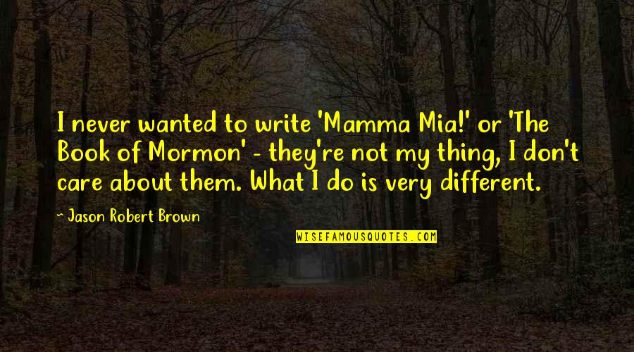 Attaway Appeal Quotes By Jason Robert Brown: I never wanted to write 'Mamma Mia!' or