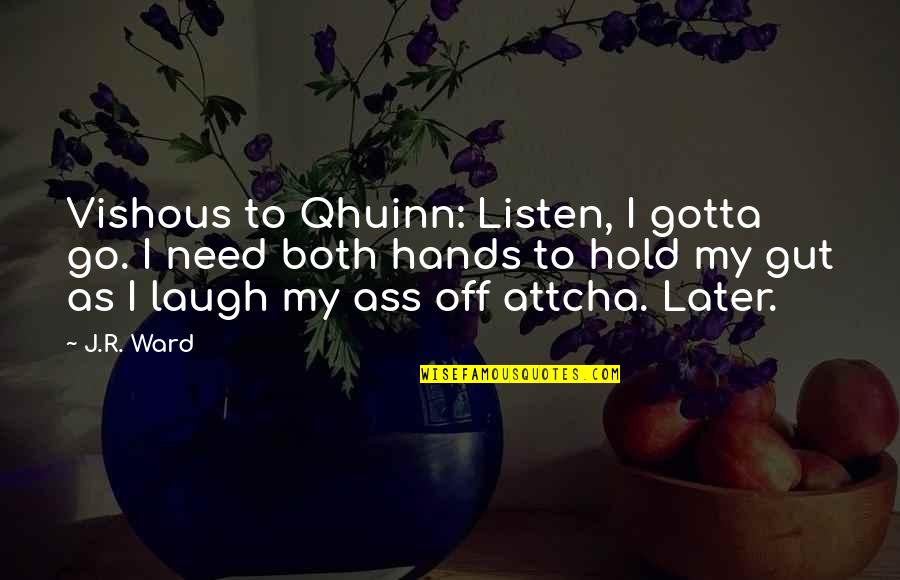 Attcha Quotes By J.R. Ward: Vishous to Qhuinn: Listen, I gotta go. I