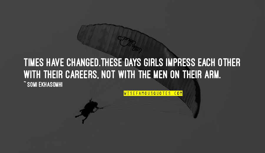 Atteggiamento Significato Quotes By Somi Ekhasomhi: Times have changed.These days girls impress each other Atteggiamento Significato Quotes By Somi Ekhasomhi: Times have changed.These days girls impress each other