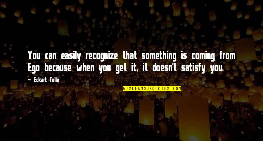 Atteindre Quotes By Eckart Tolle: You can easily recognize that something is coming Atteindre Quotes By Eckart Tolle: You can easily recognize that something is coming