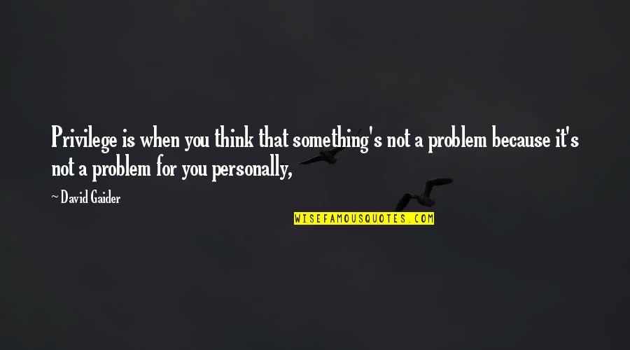 Atteinte En Quotes By David Gaider: Privilege is when you think that something's not
