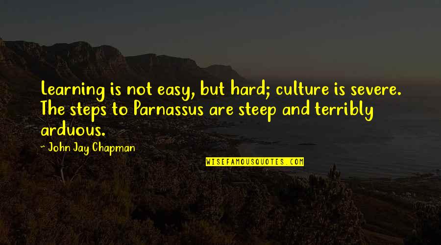 Atteinte En Quotes By John Jay Chapman: Learning is not easy, but hard; culture is