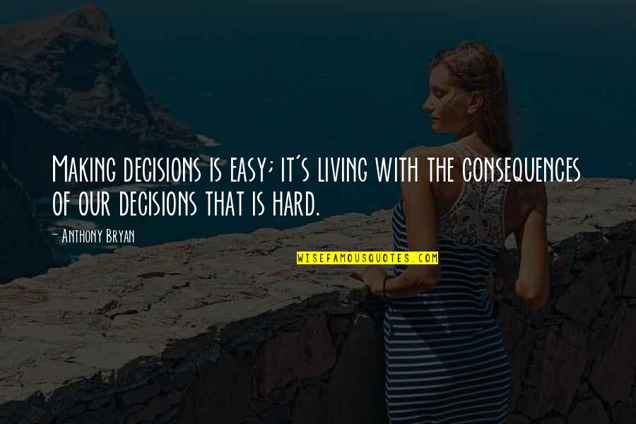 Attelia Baby Quotes By Anthony Bryan: Making decisions is easy; it's living with the