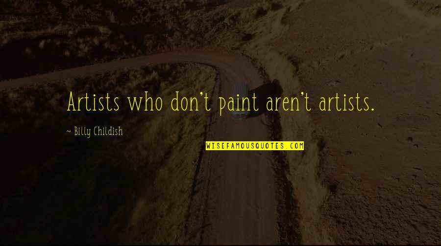 Attelia Baby Quotes By Billy Childish: Artists who don't paint aren't artists.