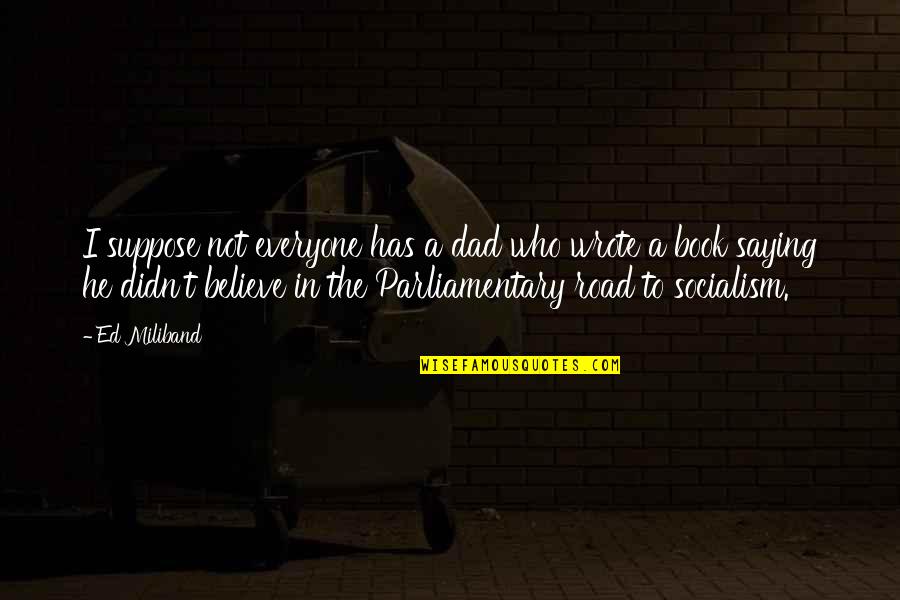 Attelle Cruropedieuse Quotes By Ed Miliband: I suppose not everyone has a dad who Attelle Cruropedieuse Quotes By Ed Miliband: I suppose not everyone has a dad who