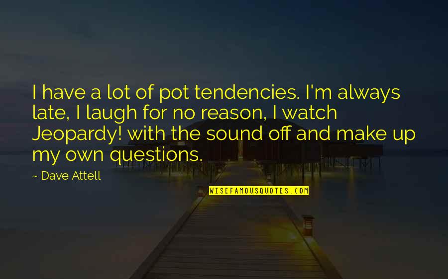 Attell's Quotes By Dave Attell: I have a lot of pot tendencies. I'm