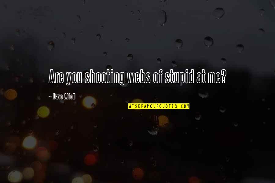 Attell's Quotes By Dave Attell: Are you shooting webs of stupid at me?