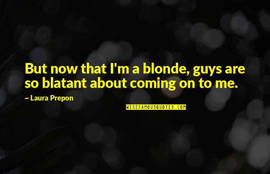 Attempered Quotes By Laura Prepon: But now that I'm a blonde, guys are