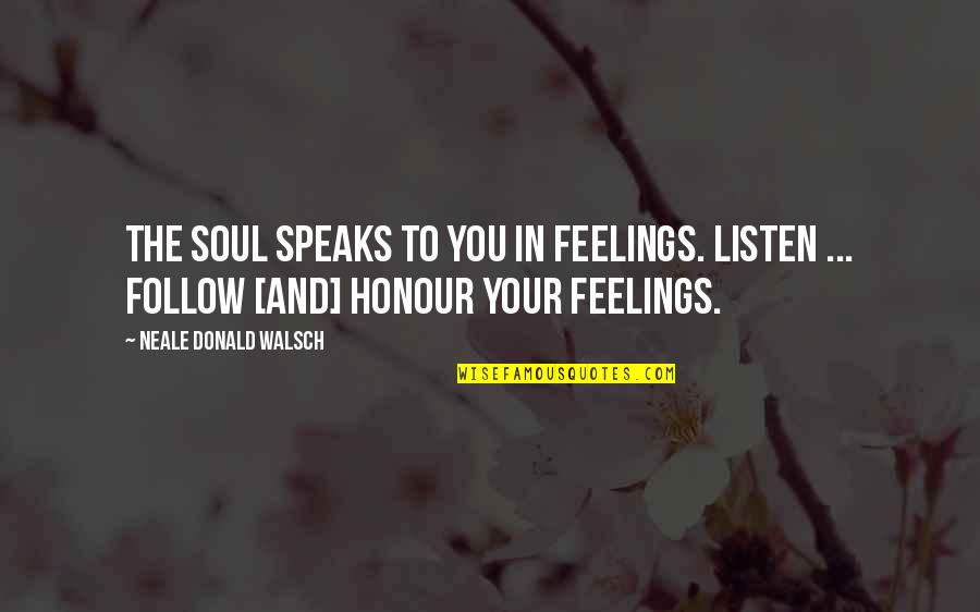 Attempered Quotes By Neale Donald Walsch: The soul speaks to you in feelings. Listen