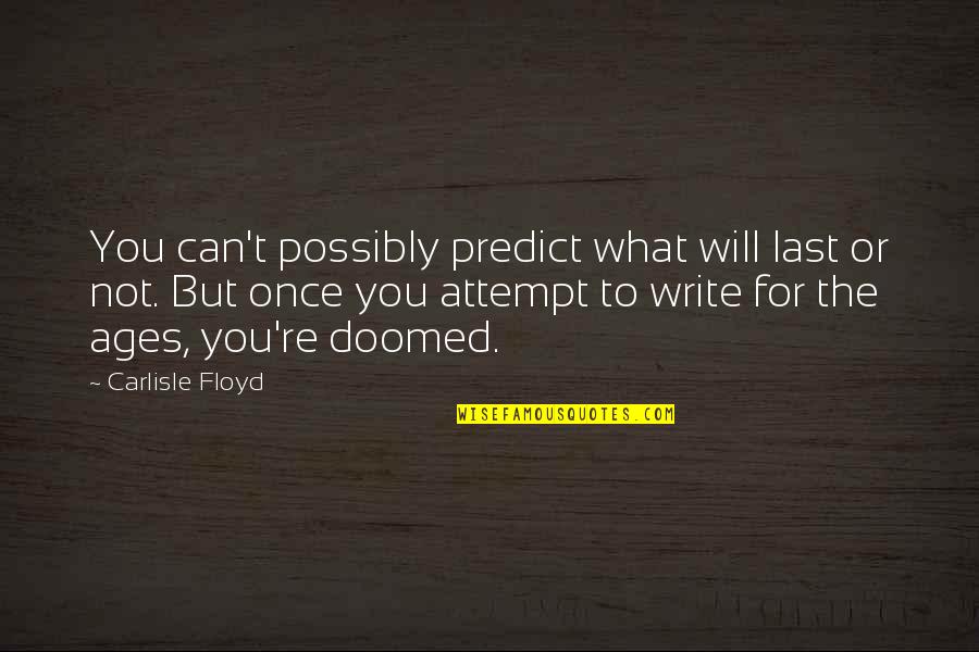 Attempt Quotes By Carlisle Floyd: You can't possibly predict what will last or