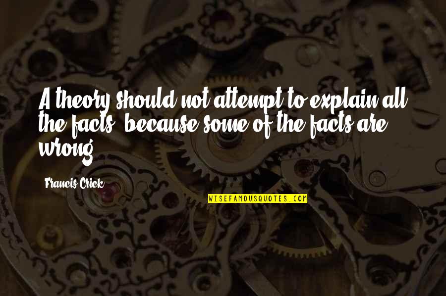 Attempt Quotes By Francis Crick: A theory should not attempt to explain all