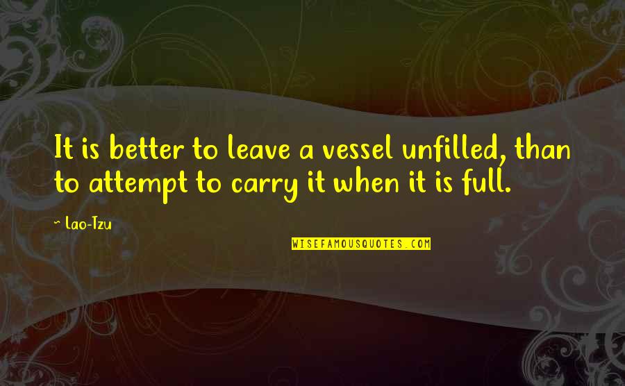 Attempt Quotes By Lao-Tzu: It is better to leave a vessel unfilled,