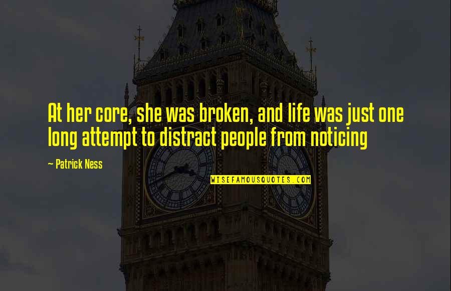 Attempt Quotes By Patrick Ness: At her core, she was broken, and life