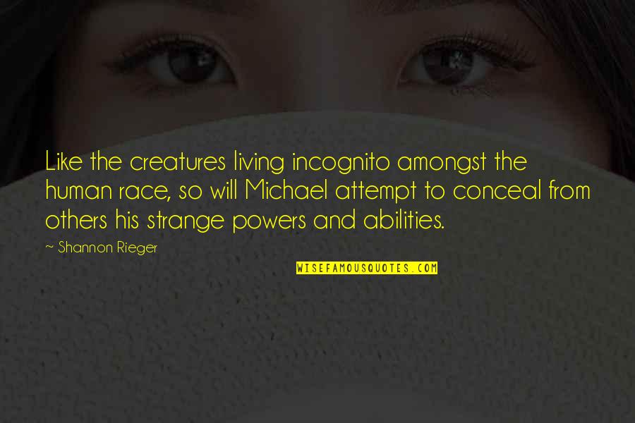 Attempt Quotes By Shannon Rieger: Like the creatures living incognito amongst the human