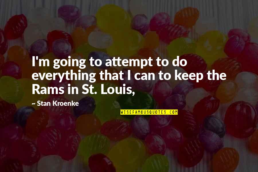 Attempt Quotes By Stan Kroenke: I'm going to attempt to do everything that