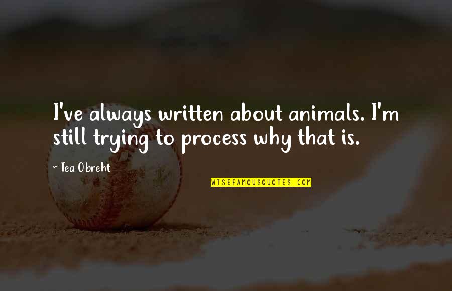 Attempt30 Quotes By Tea Obreht: I've always written about animals. I'm still trying