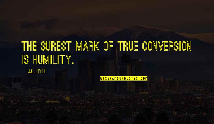 Attemptable Quotes By J.C. Ryle: The surest mark of true conversion is humility.