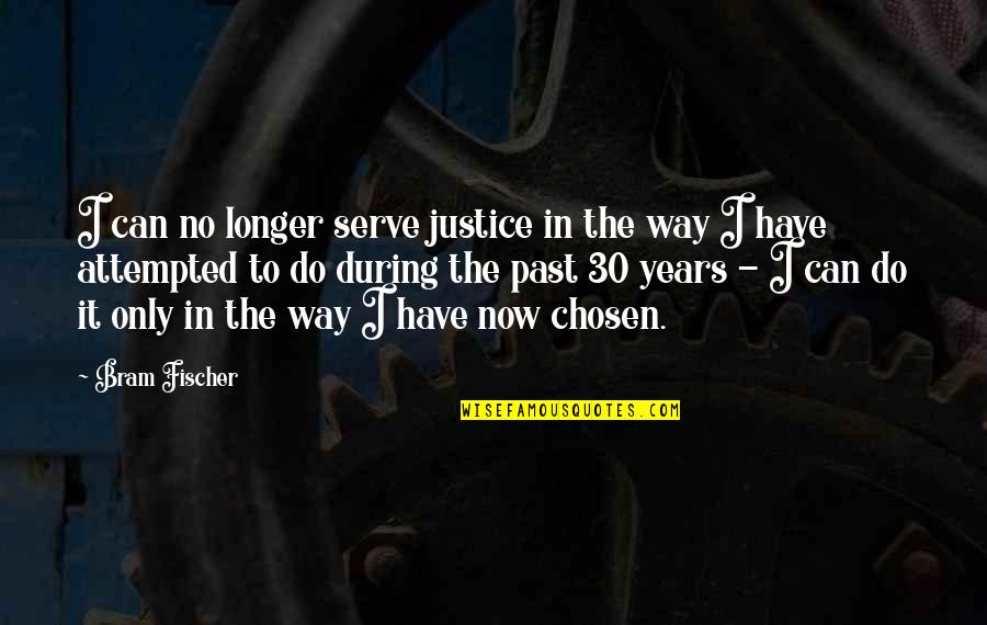 Attempted Quotes By Bram Fischer: I can no longer serve justice in the