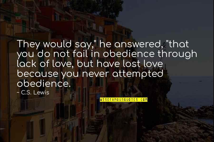 Attempted Quotes By C.S. Lewis: They would say," he answered, "that you do
