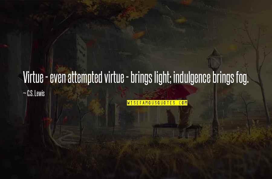 Attempted Quotes By C.S. Lewis: Virtue - even attempted virtue - brings light;
