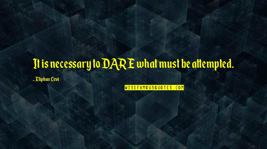 Attempted Quotes By Eliphas Levi: It is necessary to DARE what must be