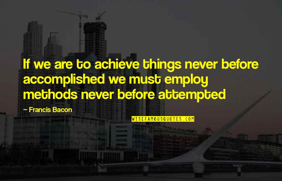 Attempted Quotes By Francis Bacon: If we are to achieve things never before