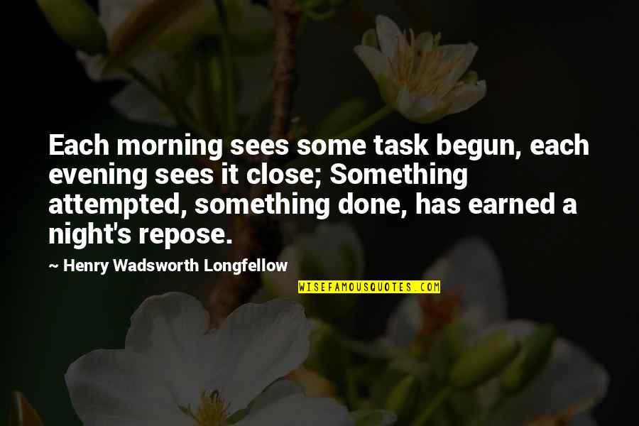 Attempted Quotes By Henry Wadsworth Longfellow: Each morning sees some task begun, each evening