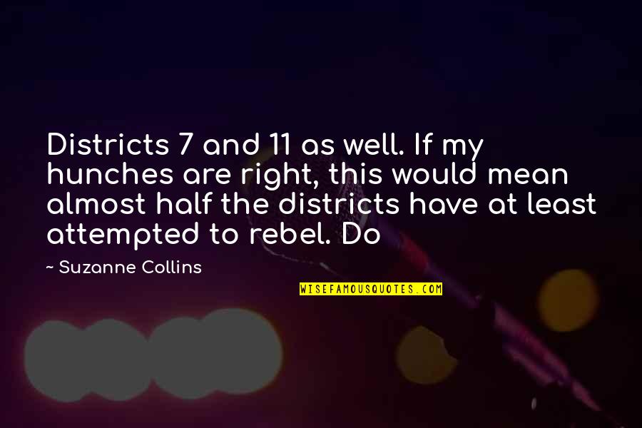 Attempted Quotes By Suzanne Collins: Districts 7 and 11 as well. If my