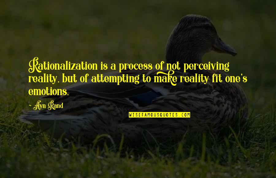 Attempting Quotes By Ayn Rand: Rationalization is a process of not perceiving reality,