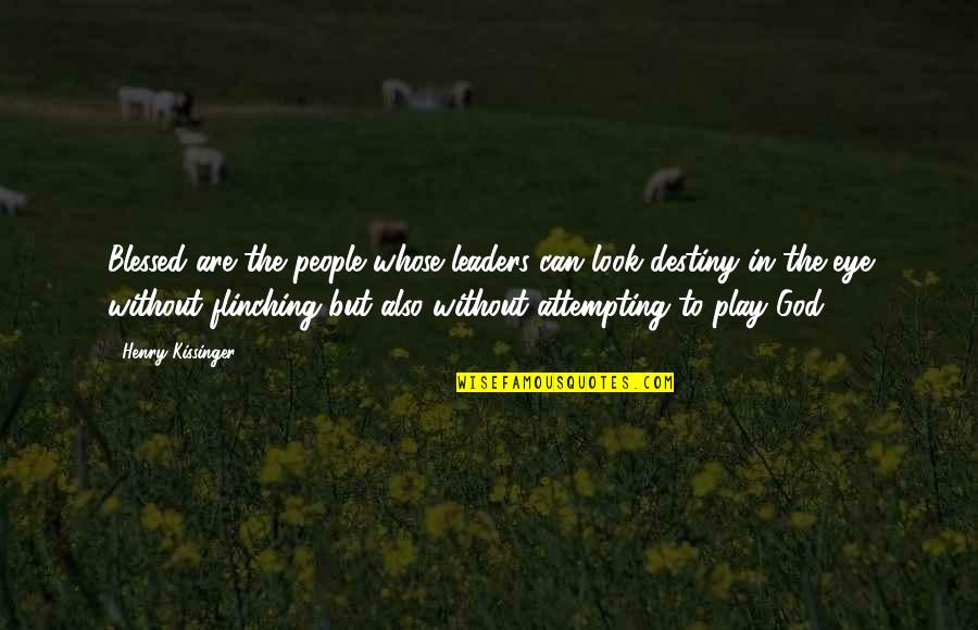 Attempting Quotes By Henry Kissinger: Blessed are the people whose leaders can look