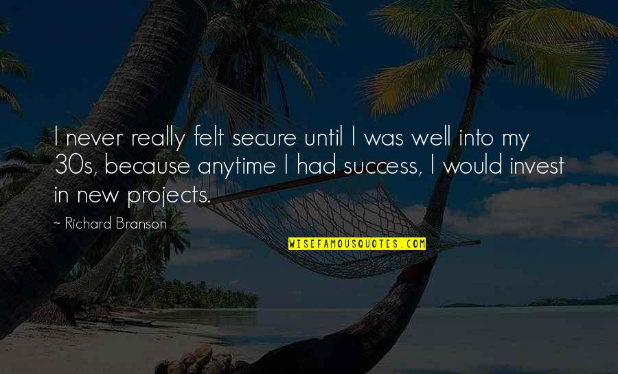 Attempts On Her Life Quotes By Richard Branson: I never really felt secure until I was Attempts On Her Life Quotes By Richard Branson: I never really felt secure until I was