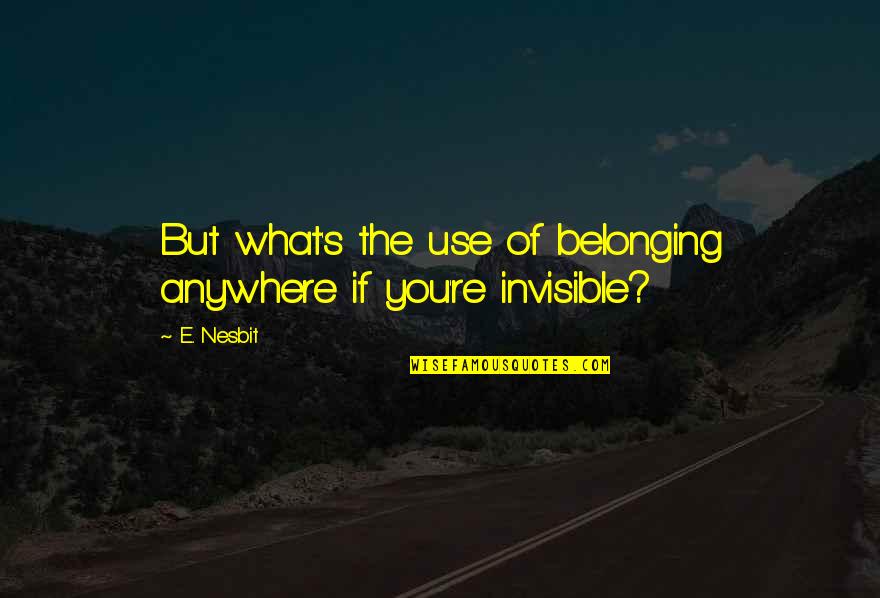 Atten Quotes By E. Nesbit: But what's the use of belonging anywhere if