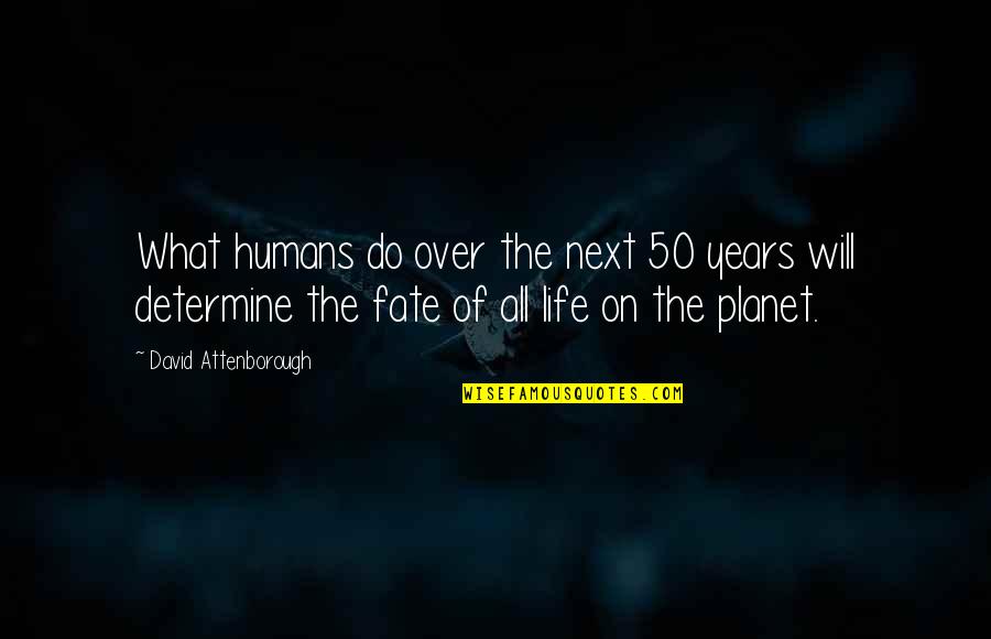 Attenborough David Quotes By David Attenborough: What humans do over the next 50 years