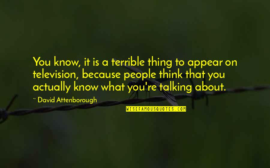 Attenborough David Quotes By David Attenborough: You know, it is a terrible thing to