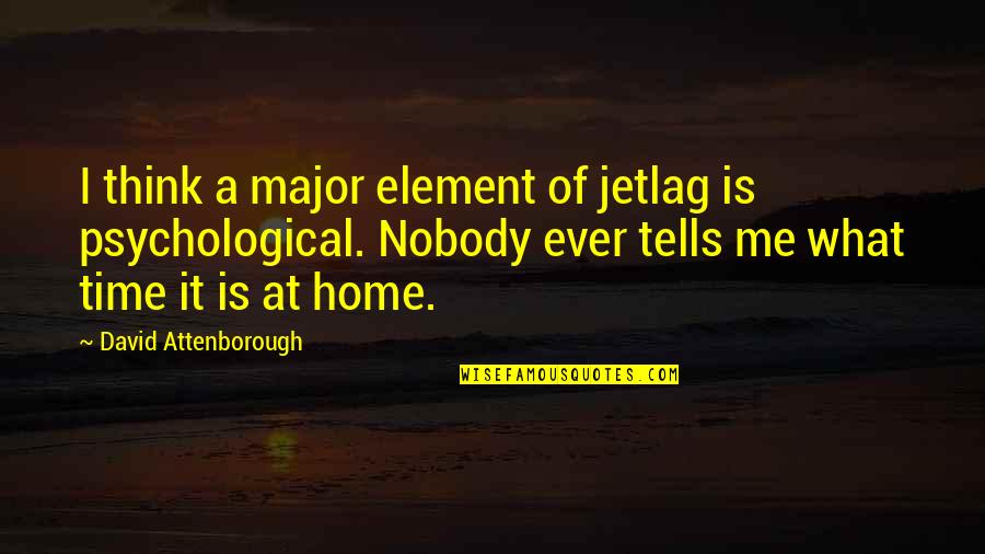 Attenborough David Quotes By David Attenborough: I think a major element of jetlag is