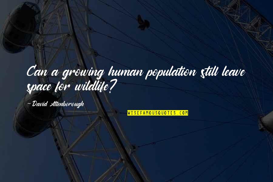 Attenborough David Quotes By David Attenborough: Can a growing human population still leave space