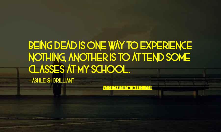 Attend Class Quotes By Ashleigh Brilliant: Being dead is one way to experience nothing,