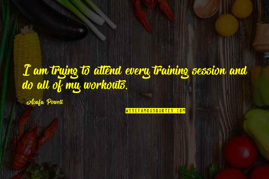 Attend Training Quotes By Asafa Powell: I am trying to attend every training session