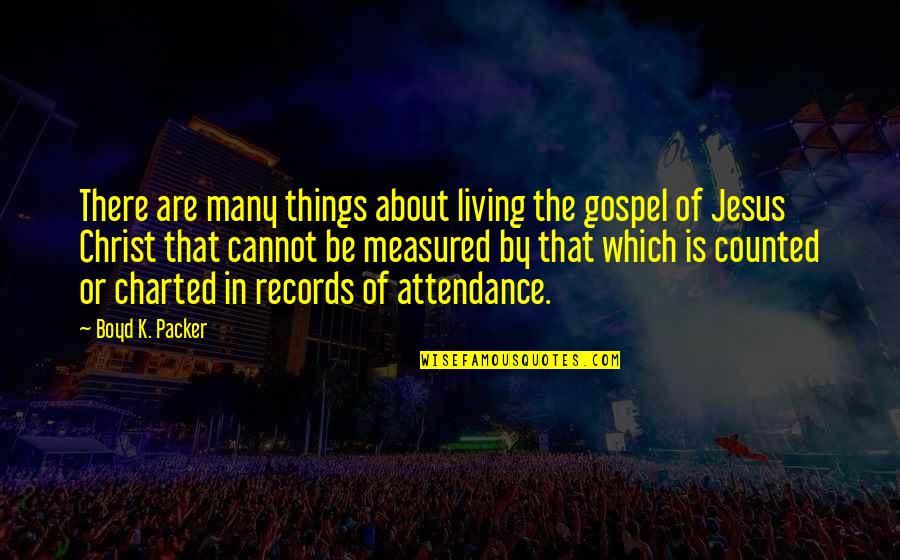 Attendance Quotes By Boyd K. Packer: There are many things about living the gospel