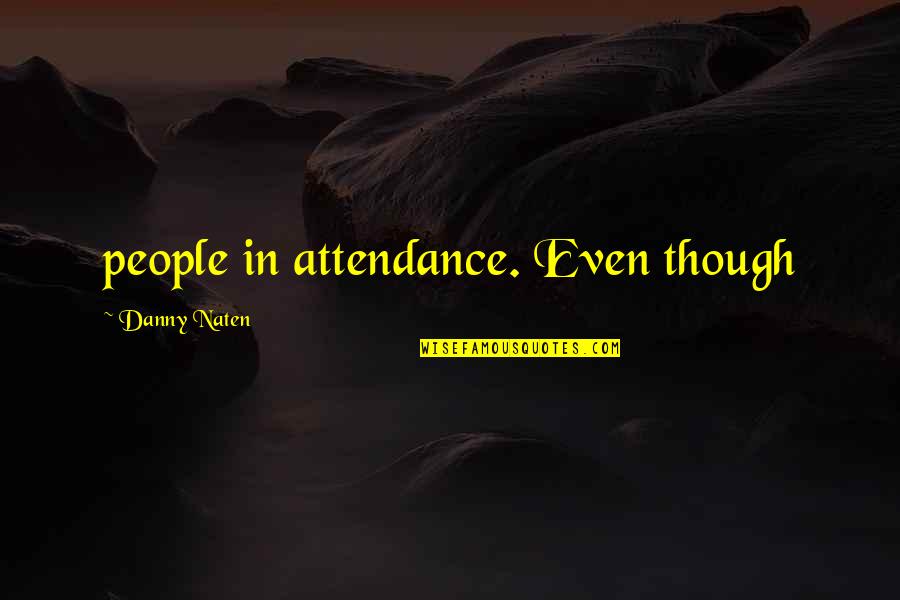 Attendance Quotes By Danny Naten: people in attendance. Even though