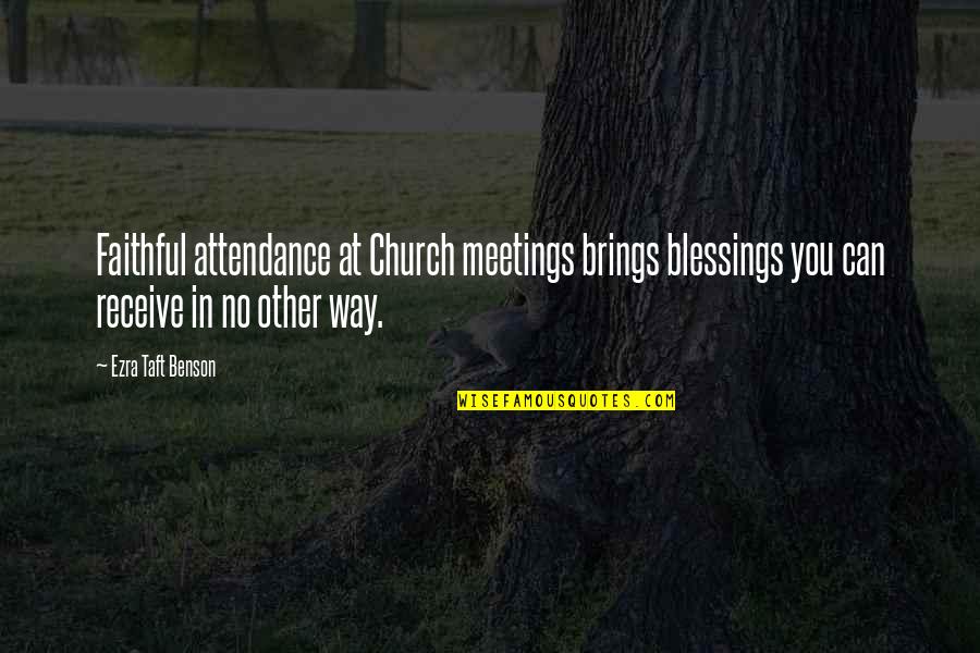 Attendance Quotes By Ezra Taft Benson: Faithful attendance at Church meetings brings blessings you