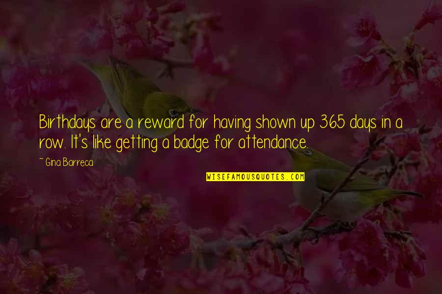 Attendance Quotes By Gina Barreca: Birthdays are a reward for having shown up